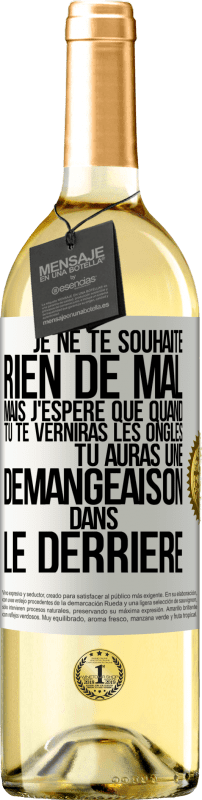 29,95 € Envoi gratuit | Vin blanc Édition WHITE Je ne te souhaite rien de mal mais j'espère que quand tu te verniras les ongles, tu auras une démangeaison dans le derrière Étiquette Blanche. Étiquette personnalisable Vin jeune Récolte 2023 Verdejo