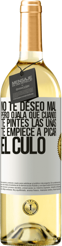 29,95 € Envío gratis | Vino Blanco Edición WHITE No te deseo mal, pero ojalá que cuando te pintes las uñas te empiece a picar el culo Etiqueta Blanca. Etiqueta personalizable Vino joven Cosecha 2023 Verdejo