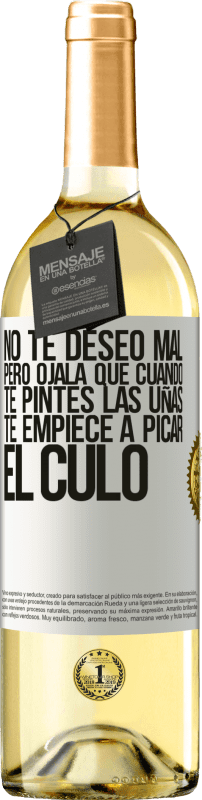 29,95 € | Vino Blanco Edición WHITE No te deseo mal, pero ojalá que cuando te pintes las uñas te empiece a picar el culo Etiqueta Blanca. Etiqueta personalizable Vino joven Cosecha 2025 Verdejo