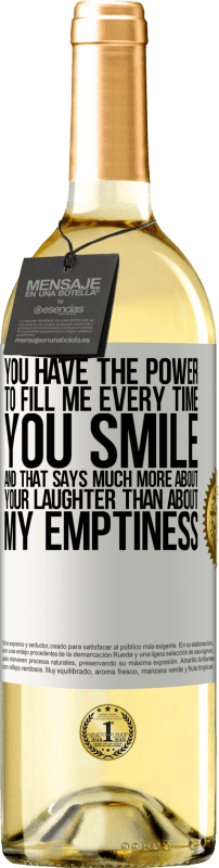 «You have the power to fill me every time you smile, and that says much more about your laughter than about my emptiness» WHITE Edition