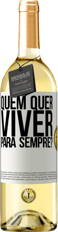 «quem quer viver para sempre?» Edição WHITE