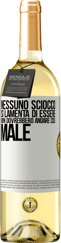 «Nessuno sciocco si lamenta di essere. Non dovrebbero andare così male» Edizione WHITE