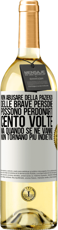 29,95 € Spedizione Gratuita | Vino bianco Edizione WHITE Non abusare della pazienza delle brave persone. Possono perdonarti cento volte, ma quando se ne vanno, non tornano più Etichetta Bianca. Etichetta personalizzabile Vino giovane Raccogliere 2024 Verdejo