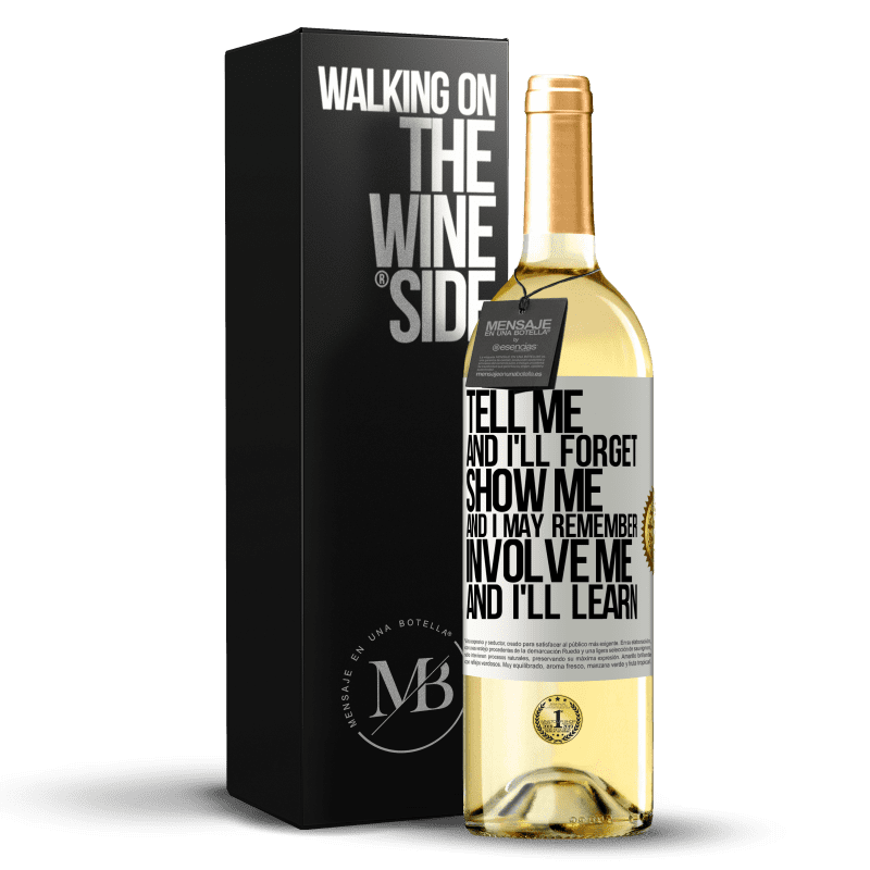 29,95 € Free Shipping | White Wine WHITE Edition Tell me, and i'll forget. Show me, and i may remember. Involve me, and i'll learn White Label. Customizable label Young wine Harvest 2024 Verdejo