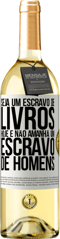 29,95 € | Vinho branco Edição WHITE Seja um escravo de livros hoje e não amanhã um escravo de homens Etiqueta Branca. Etiqueta personalizável Vinho jovem Colheita 2024 Verdejo