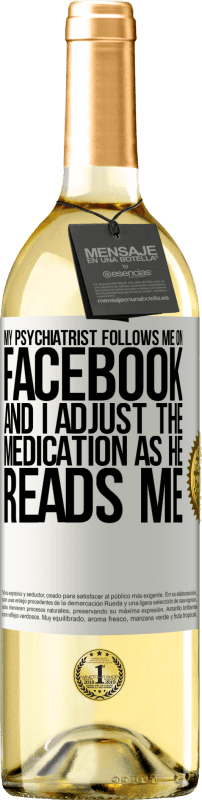 29,95 € Free Shipping | White Wine WHITE Edition My psychiatrist follows me on Facebook, and I adjust the medication as he reads me White Label. Customizable label Young wine Harvest 2025 Verdejo