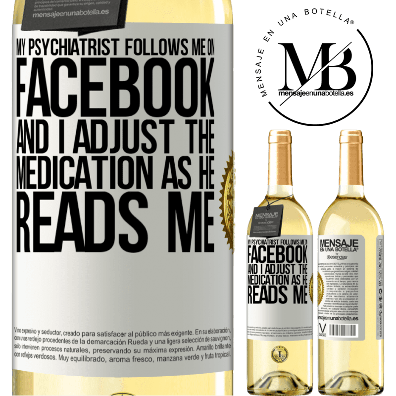29,95 € Free Shipping | White Wine WHITE Edition My psychiatrist follows me on Facebook, and I adjust the medication as he reads me White Label. Customizable label Young wine Harvest 2022 Verdejo