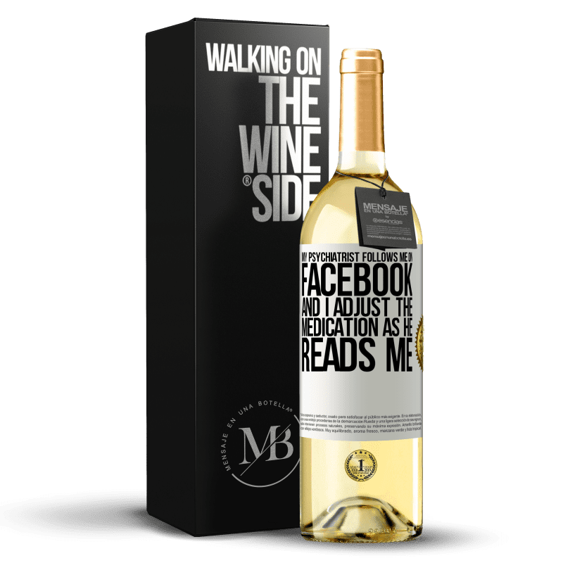 29,95 € Free Shipping | White Wine WHITE Edition My psychiatrist follows me on Facebook, and I adjust the medication as he reads me White Label. Customizable label Young wine Harvest 2023 Verdejo
