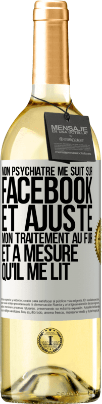 29,95 € Envoi gratuit | Vin blanc Édition WHITE Mon psychiatre me suit sur Facebook et ajuste mon traitement au fur et à mesure qu'il me lit Étiquette Blanche. Étiquette personnalisable Vin jeune Récolte 2023 Verdejo