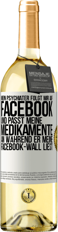 29,95 € | Weißwein WHITE Ausgabe Mein Psychiater folgt mir auf Facebook und passt meine Medikamente an, während er meine Facebook-Wall liest Weißes Etikett. Anpassbares Etikett Junger Wein Ernte 2023 Verdejo