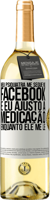 29,95 € | Vinho branco Edição WHITE Meu psiquiatra me segue no Facebook e eu ajusto a medicação enquanto ele me lê Etiqueta Branca. Etiqueta personalizável Vinho jovem Colheita 2024 Verdejo