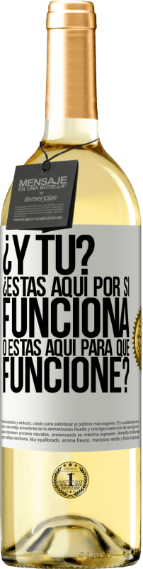 «¿Y tú? ¿Estás aquí por si funciona, o estás aquí para que funcione?» Edición WHITE