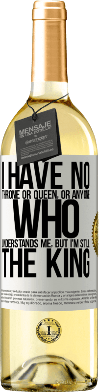 29,95 € | White Wine WHITE Edition I have no throne or queen, or anyone who understands me, but I'm still the king White Label. Customizable label Young wine Harvest 2023 Verdejo
