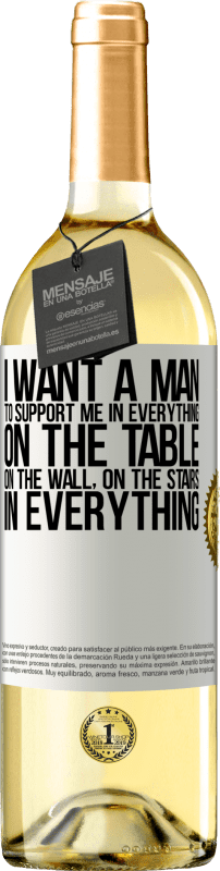 29,95 € Free Shipping | White Wine WHITE Edition I want a man to support me in everything ... On the table, on the wall, on the stairs ... In everything White Label. Customizable label Young wine Harvest 2023 Verdejo
