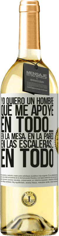 29,95 € | Vino Blanco Edición WHITE Yo quiero un hombre que me apoye en todo… En la mesa, en la pared, en las escaleras… En todo Etiqueta Blanca. Etiqueta personalizable Vino joven Cosecha 2024 Verdejo