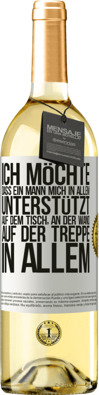 29,95 € Kostenloser Versand | Weißwein WHITE Ausgabe Ich möchte, dass ein Mann mich in allem unterstützt ... Auf dem Tisch, an der Wand, auf der Treppe ... In allem Weißes Etikett. Anpassbares Etikett Junger Wein Ernte 2023 Verdejo