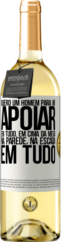 29,95 € | Vinho branco Edição WHITE Quero um homem para me apoiar em tudo ... Em cima da mesa, na parede, na escada ... Em tudo Etiqueta Branca. Etiqueta personalizável Vinho jovem Colheita 2024 Verdejo