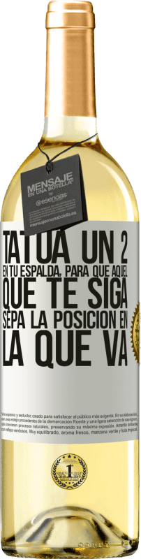 29,95 € | Vino Blanco Edición WHITE Tatúa un 2 en tu espalda, para que aquél que te siga sepa la posición en la que va Etiqueta Blanca. Etiqueta personalizable Vino joven Cosecha 2024 Verdejo