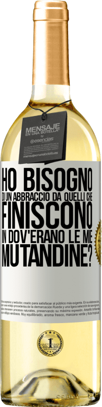 Spedizione Gratuita | Vino bianco Edizione WHITE Ho bisogno di un abbraccio da quelli che finiscono in Dov'erano le mie mutandine? Etichetta Bianca. Etichetta personalizzabile Vino giovane Raccogliere 2023 Verdejo