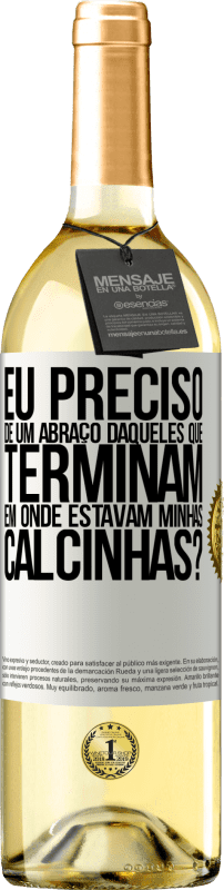 Envio grátis | Vinho branco Edição WHITE Eu preciso de um abraço daqueles que terminam em Onde estavam minhas calcinhas? Etiqueta Branca. Etiqueta personalizável Vinho jovem Colheita 2023 Verdejo