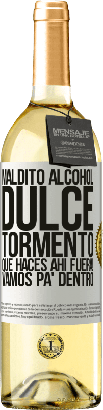 «Maldito alcohol, dulce tormento. Qué haces ahí fuera! Vamos pa' dentro» Edición WHITE