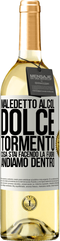 «Maledetto alcol, dolce tormento. Cosa stai facendo là fuori! Andiamo dentro» Edizione WHITE