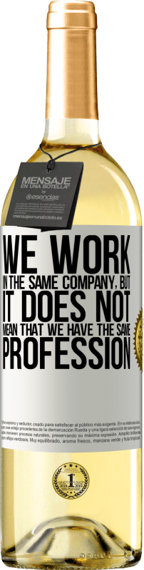 «That we work in the same company does not mean that we have the same profession» WHITE Edition