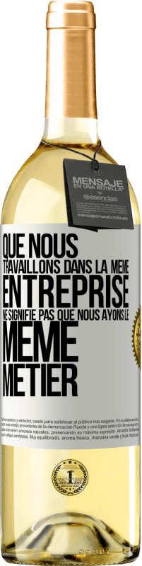 29,95 € | Vin blanc Édition WHITE Que nous travaillons dans la même entreprise ne signifie pas que nous ayons le même métier Étiquette Blanche. Étiquette personnalisable Vin jeune Récolte 2024 Verdejo