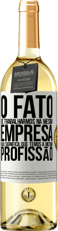 29,95 € Envio grátis | Vinho branco Edição WHITE O fato de trabalharmos na mesma empresa não significa que temos a mesma profissão Etiqueta Branca. Etiqueta personalizável Vinho jovem Colheita 2025 Verdejo