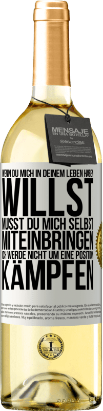 Kostenloser Versand | Weißwein WHITE Ausgabe Wenn du mich in deinem Leben haben willst, musst du mich selbst miteinbringen. Ich werde nicht um eine Position kämpfen Weißes Etikett. Anpassbares Etikett Junger Wein Ernte 2024 Verdejo