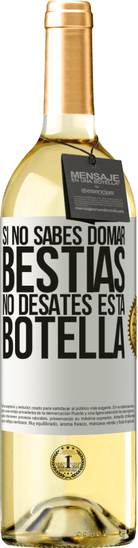 «Si no sabes domar bestias no desates esta botella» Edición WHITE