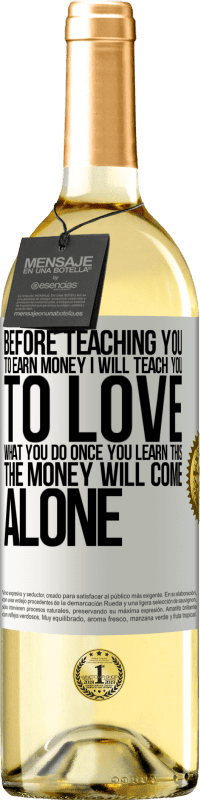29,95 € Free Shipping | White Wine WHITE Edition Before teaching you to earn money, I will teach you to love what you do. Once you learn this, the money will come alone White Label. Customizable label Young wine Harvest 2023 Verdejo