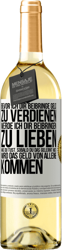 29,95 € Kostenloser Versand | Weißwein WHITE Ausgabe Bevor ich dir beibringe Geld zu verdienen, werde ich dir beibringen zu lieben was du tust. Sobald du das gelernt hast, wird das Weißes Etikett. Anpassbares Etikett Junger Wein Ernte 2025 Verdejo