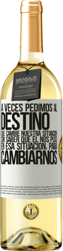 Envío gratis | Vino Blanco Edición WHITE A veces pedimos al destino que cambie nuestra situación sin saber que él nos puso en esa situación, para cambiarnos Etiqueta Blanca. Etiqueta personalizable Vino joven Cosecha 2025 Verdejo