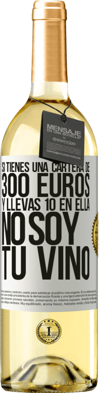 29,95 € | Vino Blanco Edición WHITE Si tienes una cartera de 300 euros y llevas 10 en ella, no soy tu vino Etiqueta Blanca. Etiqueta personalizable Vino joven Cosecha 2023 Verdejo