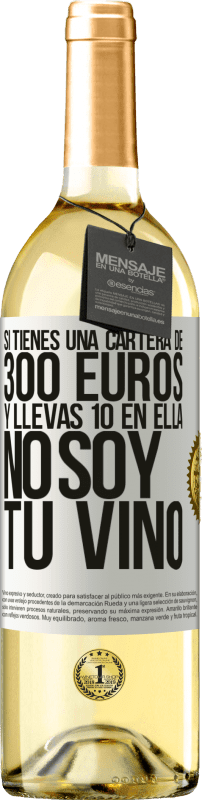 29,95 € | Vino Blanco Edición WHITE Si tienes una cartera de 300 euros y llevas 10 en ella, no soy tu vino Etiqueta Blanca. Etiqueta personalizable Vino joven Cosecha 2024 Verdejo