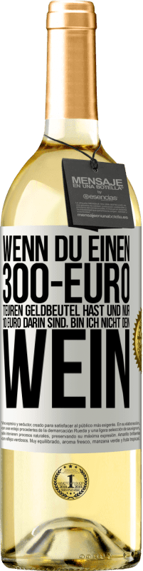 29,95 € | Weißwein WHITE Ausgabe Wenn du einen 300-Euro teuren Geldbeutel hast und nur 10 Euro darin sind, bin ich nicht dein Wein Weißes Etikett. Anpassbares Etikett Junger Wein Ernte 2023 Verdejo