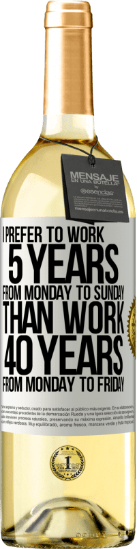 29,95 € 免费送货 | 白葡萄酒 WHITE版 我更喜欢从星期一到星期日工作5年，而不是从星期一到星期五工作40年 白标. 可自定义的标签 青年酒 收成 2023 Verdejo