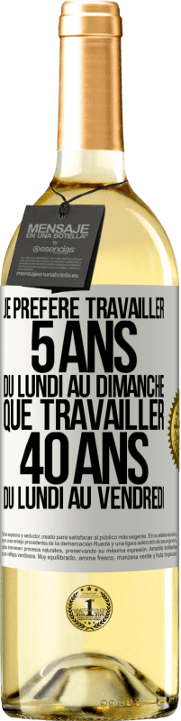 29,95 € Envoi gratuit | Vin blanc Édition WHITE Je préfère travailler 5 ans du lundi au dimanche, que travailler 40 ans du lundi au vendredi Étiquette Blanche. Étiquette personnalisable Vin jeune Récolte 2024 Verdejo