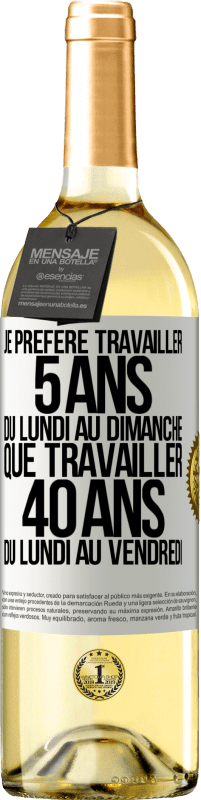 29,95 € Envoi gratuit | Vin blanc Édition WHITE Je préfère travailler 5 ans du lundi au dimanche, que travailler 40 ans du lundi au vendredi Étiquette Blanche. Étiquette personnalisable Vin jeune Récolte 2025 Verdejo