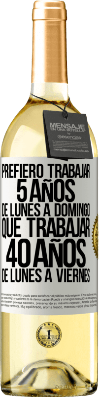 29,95 € | Vino Blanco Edición WHITE Prefiero trabajar 5 años de lunes a domingo, que trabajar 40 años de lunes a viernes Etiqueta Blanca. Etiqueta personalizable Vino joven Cosecha 2025 Verdejo