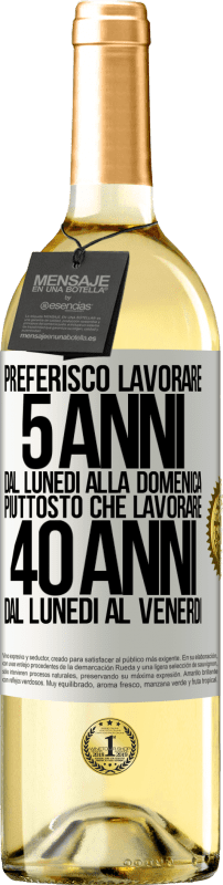 29,95 € | Vino bianco Edizione WHITE Preferisco lavorare 5 anni dal lunedì alla domenica, piuttosto che lavorare 40 anni dal lunedì al venerdì Etichetta Bianca. Etichetta personalizzabile Vino giovane Raccogliere 2025 Verdejo
