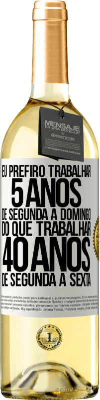 29,95 € | Vinho branco Edição WHITE Eu prefiro trabalhar 5 anos de segunda a domingo, do que trabalhar 40 anos de segunda a sexta Etiqueta Branca. Etiqueta personalizável Vinho jovem Colheita 2024 Verdejo