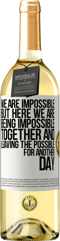 «We are impossible, but here we are, being impossible together and leaving the possible for another day» WHITE Edition