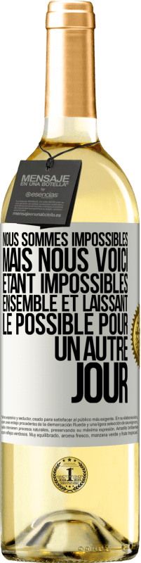 «Nous sommes impossibles, mais nous voici, étant impossibles ensemble et laissant le possible pour un autre jour» Édition WHITE