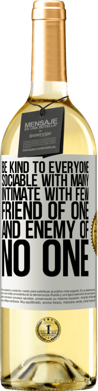 «Be kind to everyone, sociable with many, intimate with few, friend of one, and enemy of no one» WHITE Edition