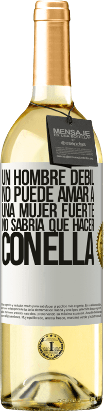 29,95 € | Vino Blanco Edición WHITE Un hombre débil no puede amar a una mujer fuerte, no sabría qué hacer con ella Etiqueta Blanca. Etiqueta personalizable Vino joven Cosecha 2024 Verdejo