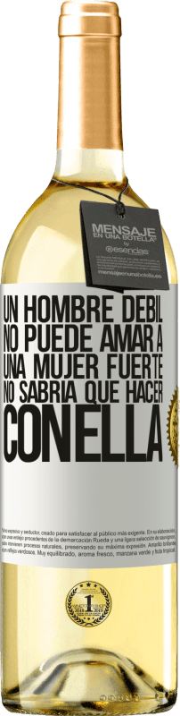 29,95 € | Vino Blanco Edición WHITE Un hombre débil no puede amar a una mujer fuerte, no sabría qué hacer con ella Etiqueta Blanca. Etiqueta personalizable Vino joven Cosecha 2025 Verdejo