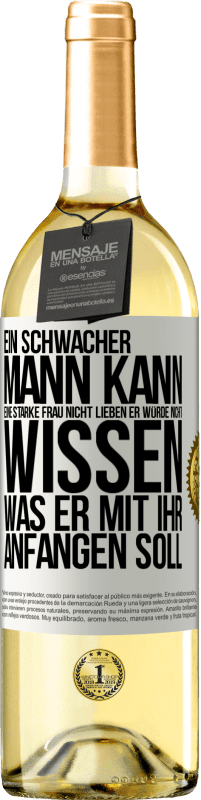 29,95 € | Weißwein WHITE Ausgabe Ein schwacher Mann kann eine starke Frau nicht lieben, er würde nicht wissen, was er mit ihr anfangen soll Weißes Etikett. Anpassbares Etikett Junger Wein Ernte 2025 Verdejo
