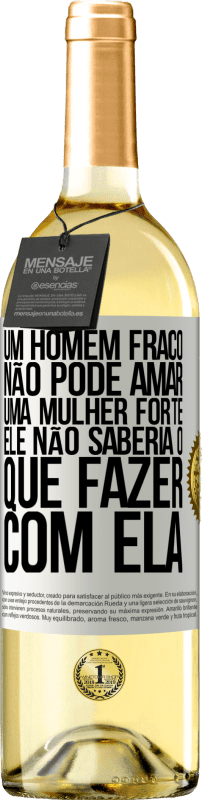 «Um homem fraco não pode amar uma mulher forte, ele não saberia o que fazer com ela» Edição WHITE